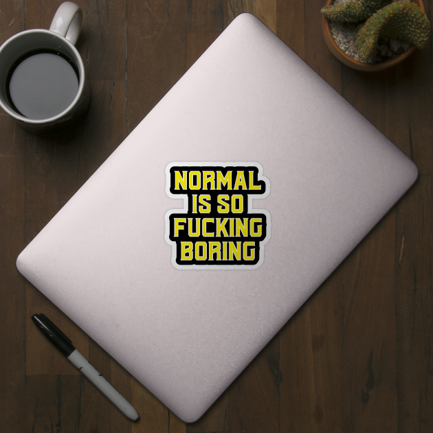 Normal is F'cking boring!! by janvimar